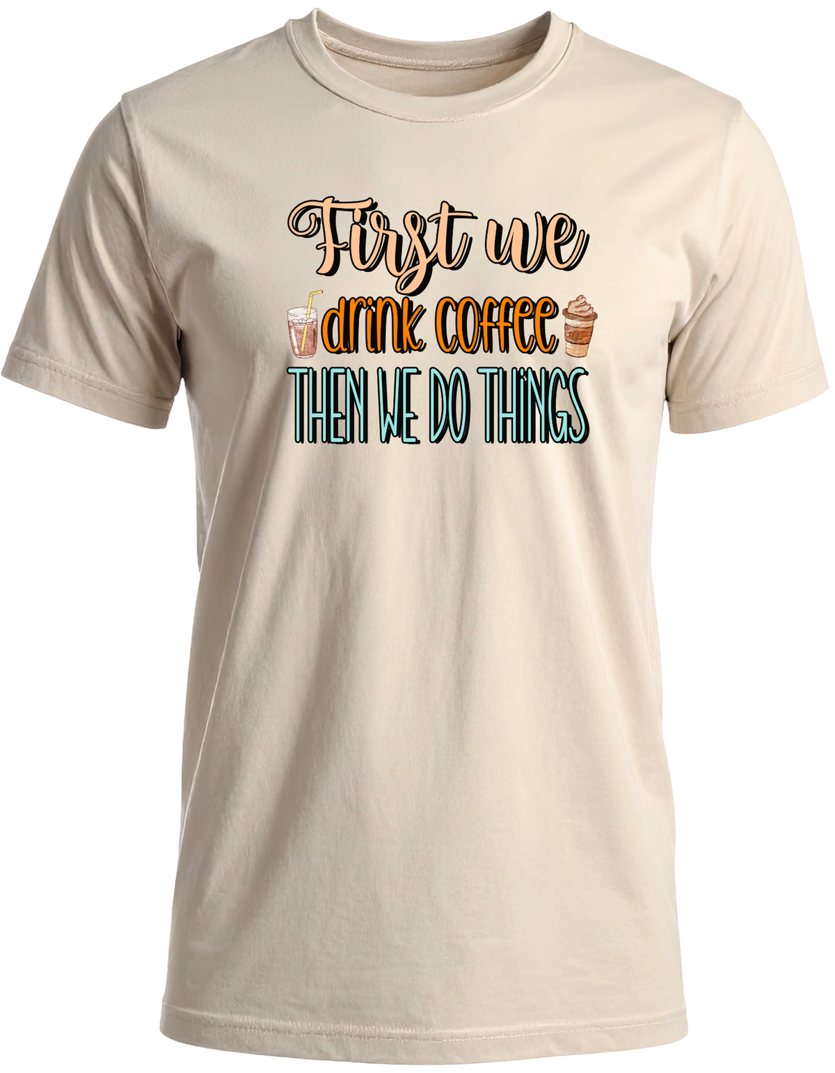 First We Drink Coffee Then We Do Things T-Shirt